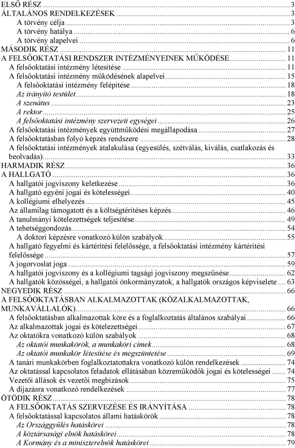 .. 25 A felsőoktatási intézmény szervezeti egységei... 26 A felsőoktatási intézmények együttműködési megállapodása... 27 A felsőoktatásban folyó képzés rendszere.