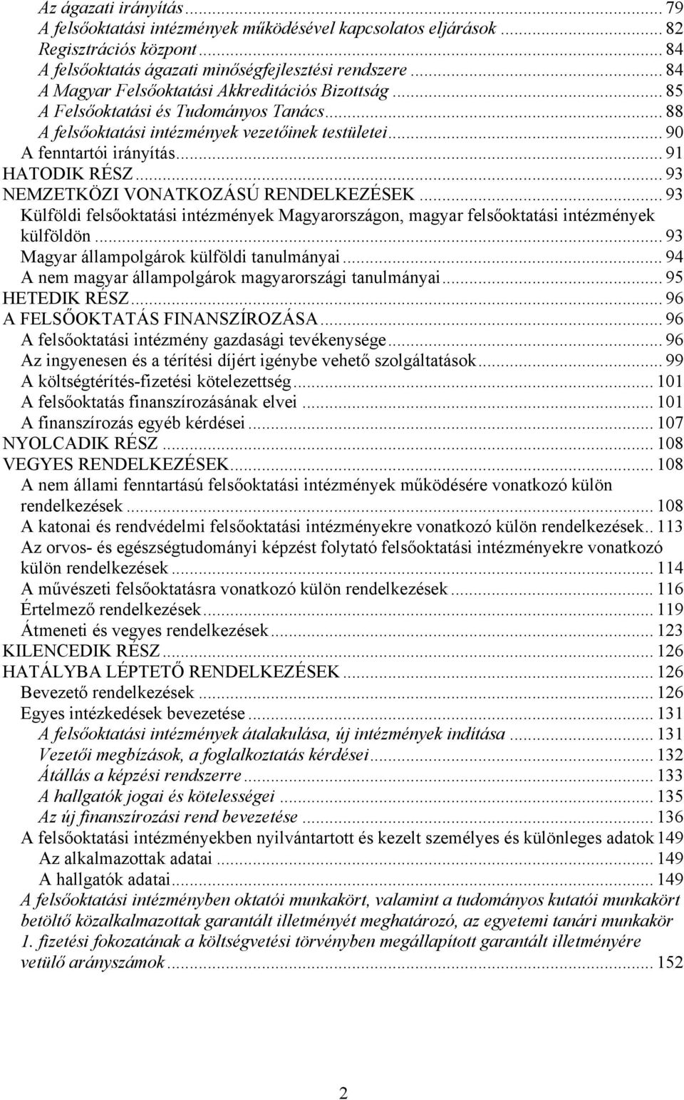 .. 93 NEMZETKÖZI VONATKOZÁSÚ RENDELKEZÉSEK... 93 Külföldi felsőoktatási intézmények Magyarországon, magyar felsőoktatási intézmények külföldön... 93 Magyar állampolgárok külföldi tanulmányai.