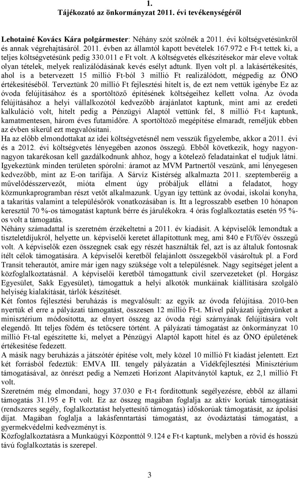 a lakásértékesítés, ahol is a betervezett 15 millió Ft-ból 3 millió Ft realizálódott, mégpedig az ÖNO értékesítéséből.