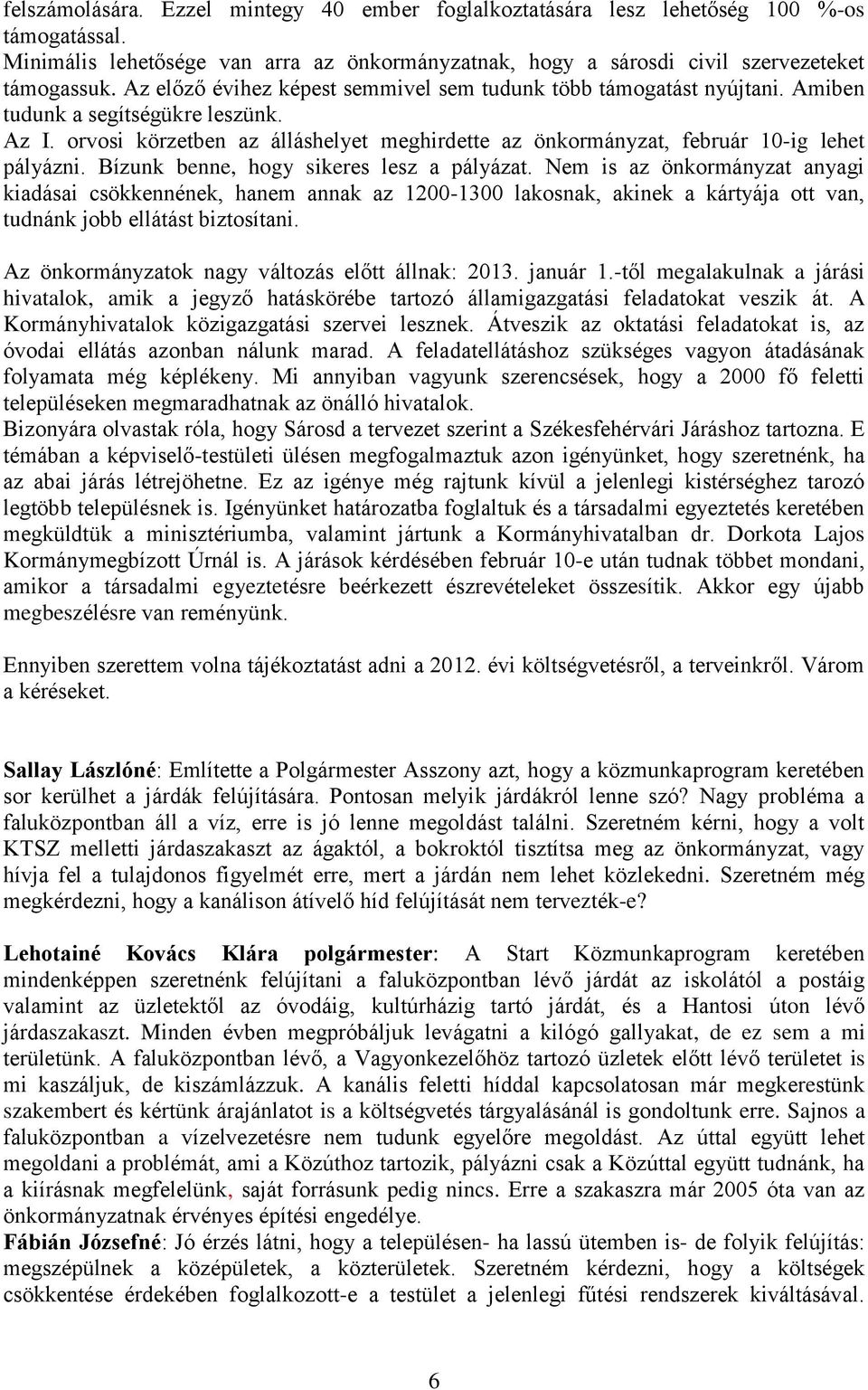 orvosi körzetben az álláshelyet meghirdette az önkormányzat, február 10-ig lehet pályázni. Bízunk benne, hogy sikeres lesz a pályázat.