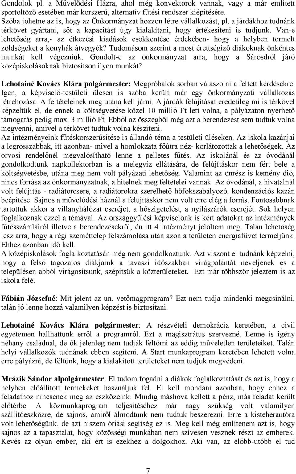 Van-e lehetőség arra,- az étkezési kiadások csökkentése érdekében- hogy a helyben termelt zöldségeket a konyhák átvegyék? Tudomásom szerint a most érettségiző diákoknak önkéntes munkát kell végezniük.