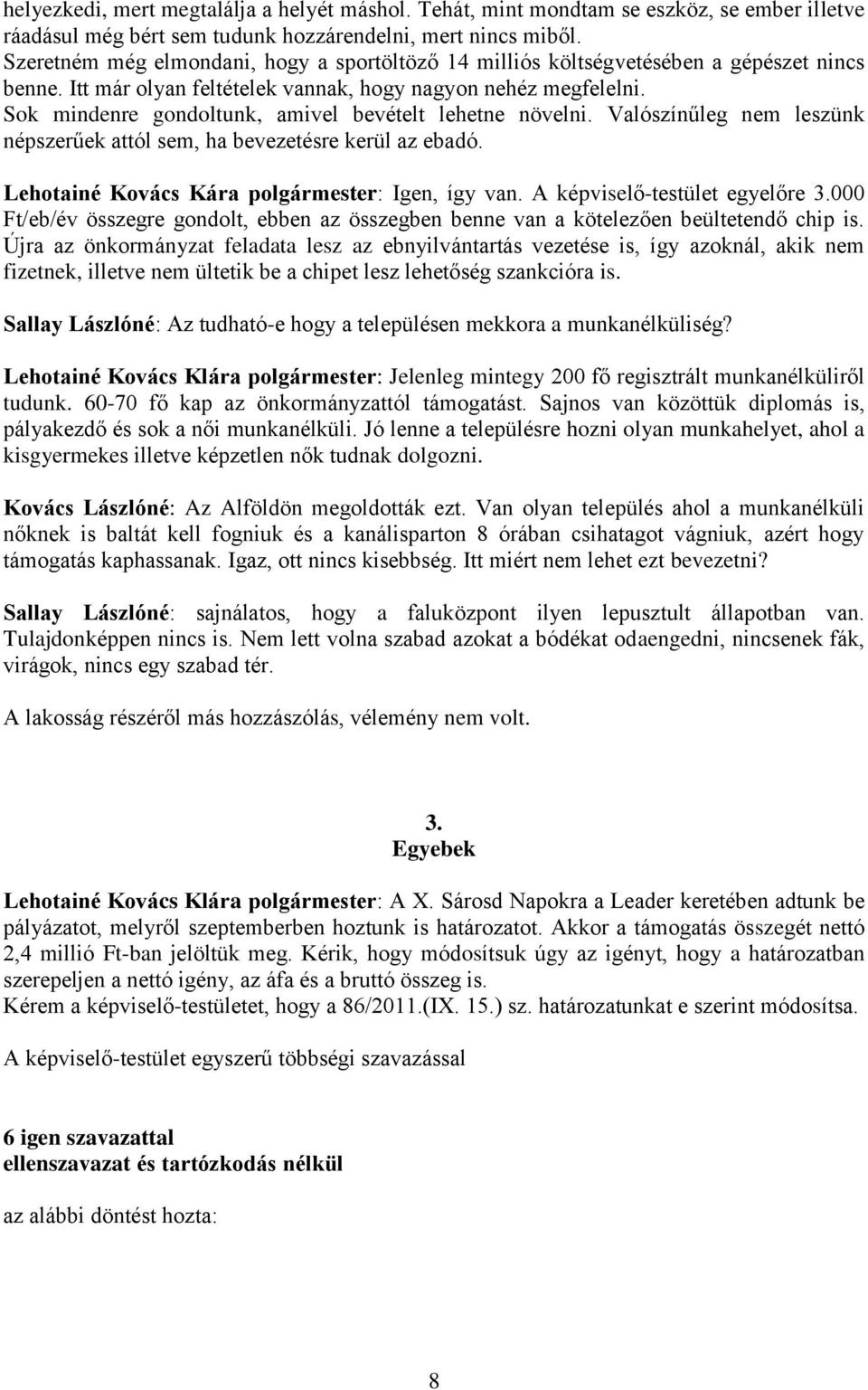 Sok mindenre gondoltunk, amivel bevételt lehetne növelni. Valószínűleg nem leszünk népszerűek attól sem, ha bevezetésre kerül az ebadó. Lehotainé Kovács Kára polgármester: Igen, így van.