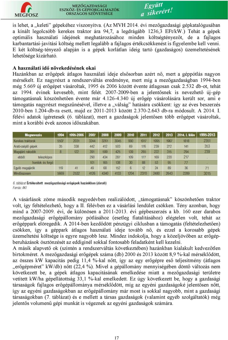 venni. E két költség-tényező alapján is a gépek korlátlan ideig tartó (gazdaságos) üzemeltetésének lehetősége kizárható.