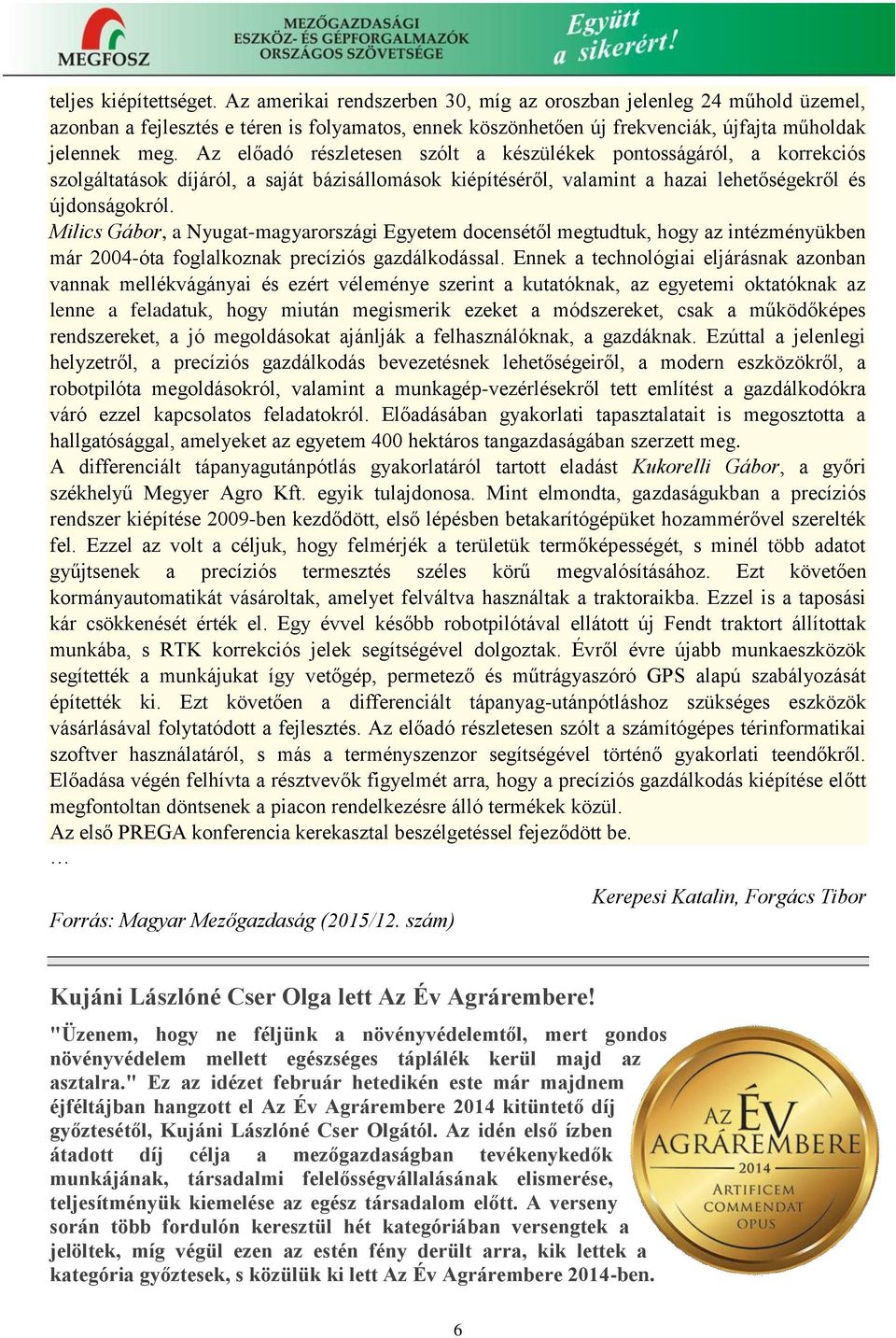 Az előadó részletesen szólt a készülékek pontosságáról, a korrekciós szolgáltatások díjáról, a saját bázisállomások kiépítéséről, valamint a hazai lehetőségekről és újdonságokról.