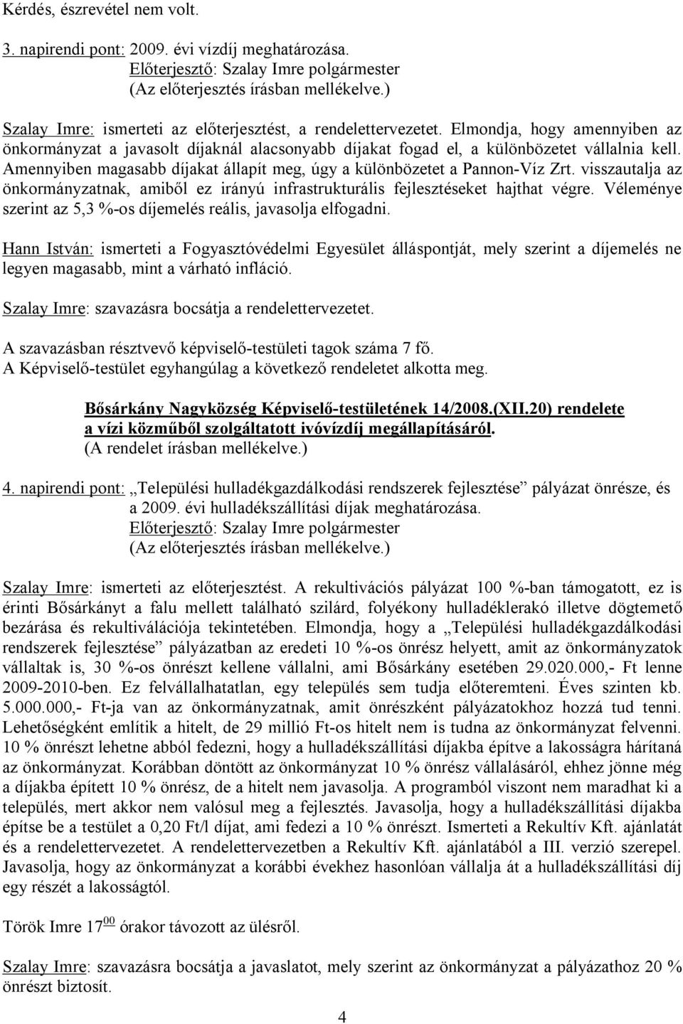 visszautalja az önkormányzatnak, amiből ez irányú infrastrukturális fejlesztéseket hajthat végre. Véleménye szerint az 5,3 %-os díjemelés reális, javasolja elfogadni.