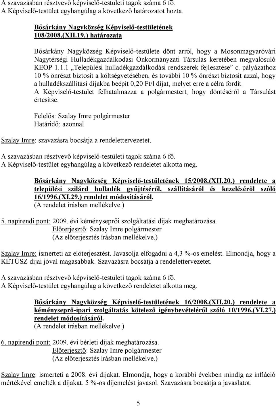 A Képviselő-testület felhatalmazza a polgármestert, hogy döntéséről a Társulást értesítse. Szalay Imre: szavazásra bocsátja a rendelettervezetet.