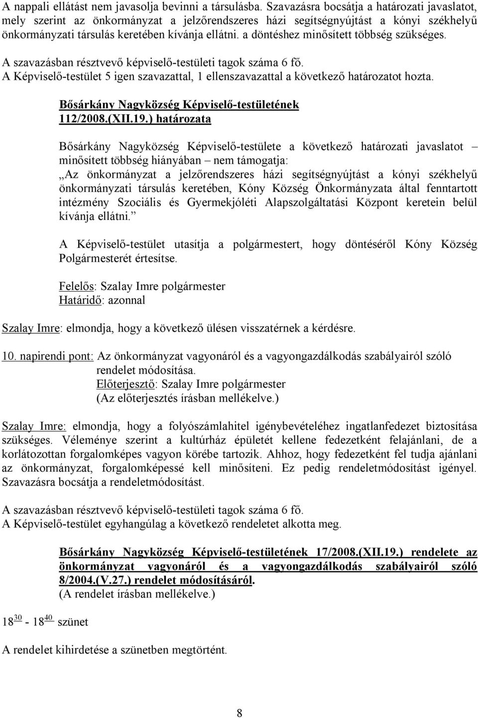 a döntéshez minősített többség szükséges. A Képviselő-testület 5 igen szavazattal, 1 ellenszavazattal a következő határozatot hozta. 112/2008.(XII.19.