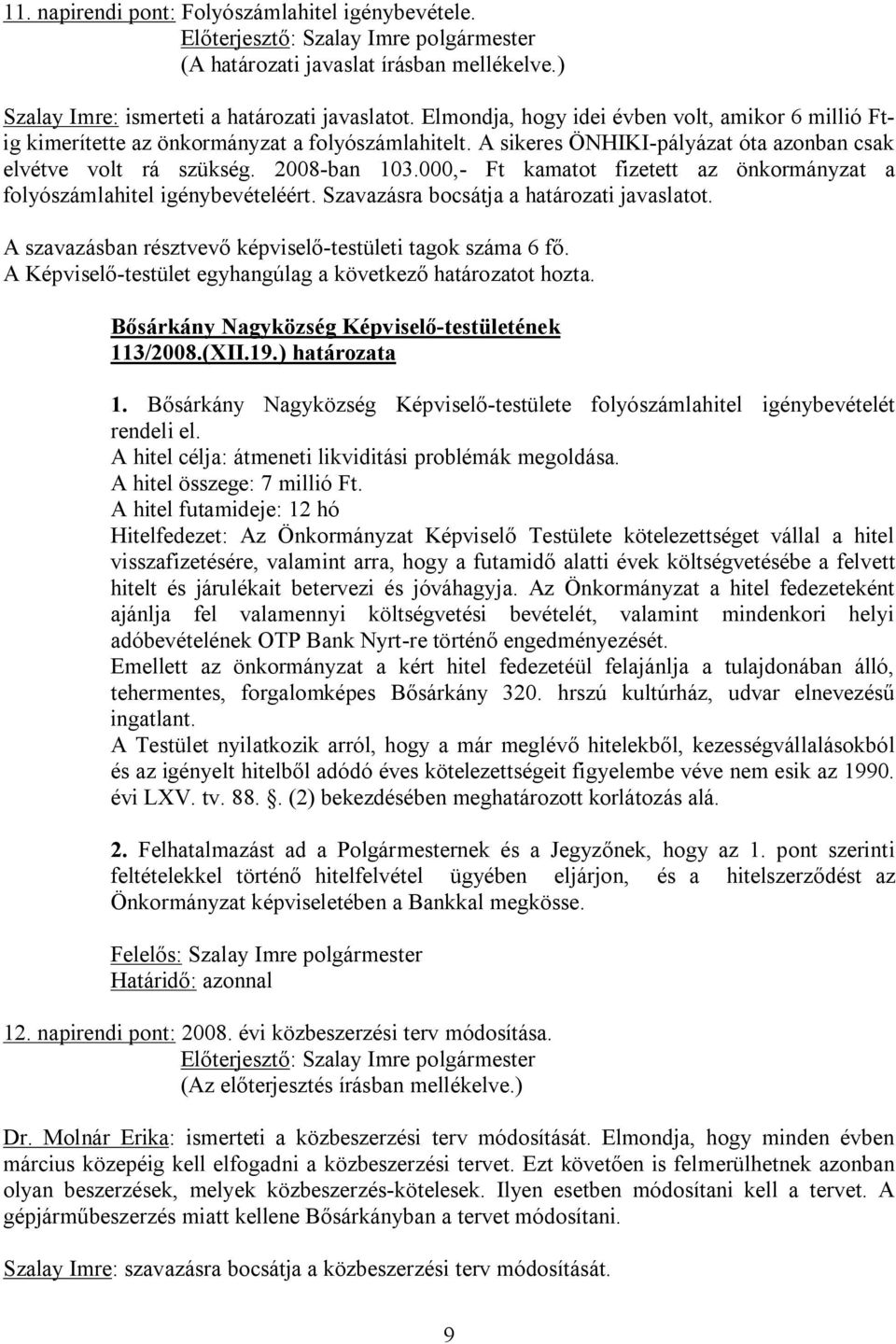 000,- Ft kamatot fizetett az önkormányzat a folyószámlahitel igénybevételéért. Szavazásra bocsátja a határozati javaslatot. 113/2008.(XII.19.) határozata 1.