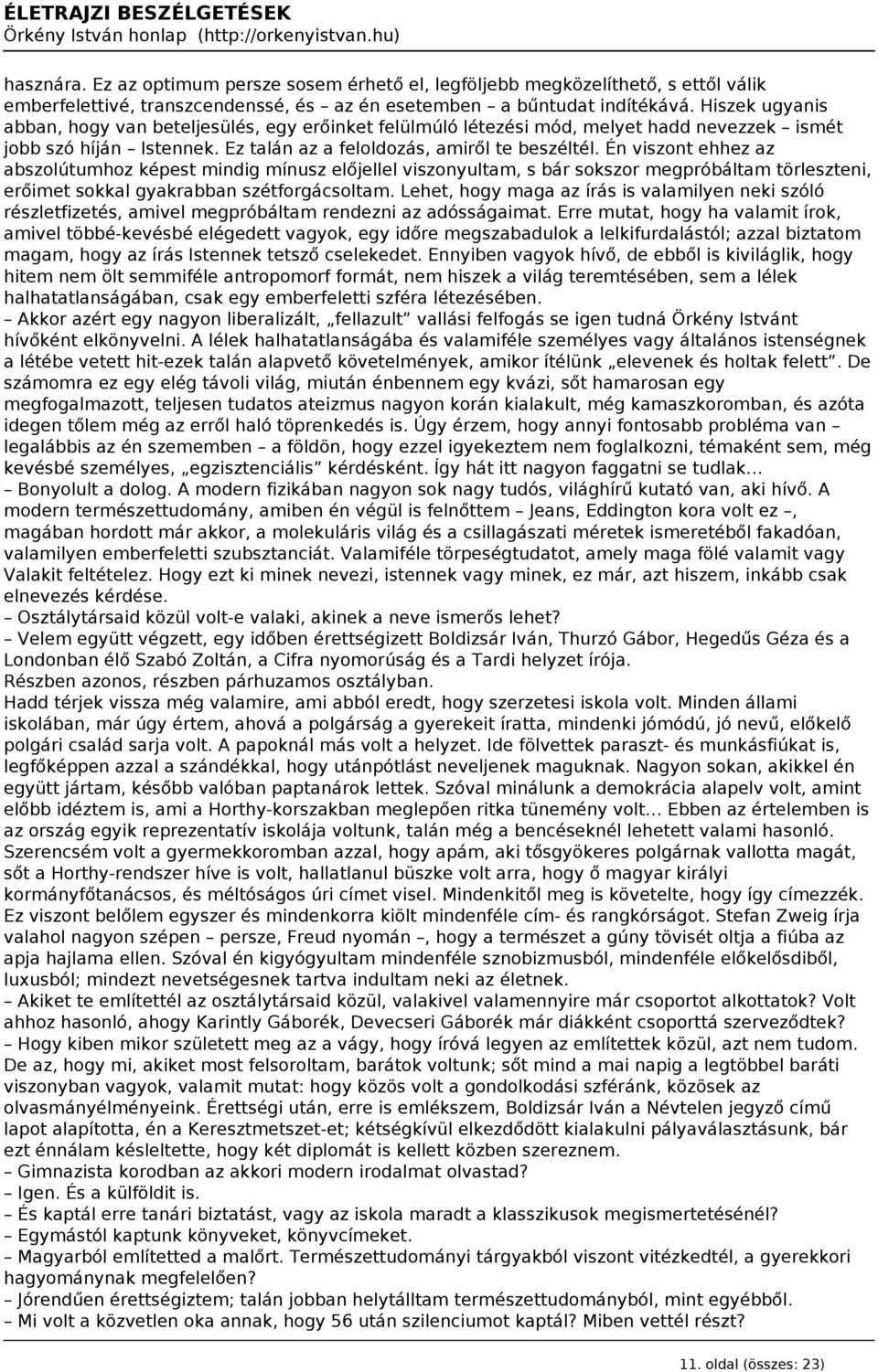 Én viszont ehhez az abszolútumhoz képest mindig mínusz előjellel viszonyultam, s bár sokszor megpróbáltam törleszteni, erőimet sokkal gyakrabban szétforgácsoltam.