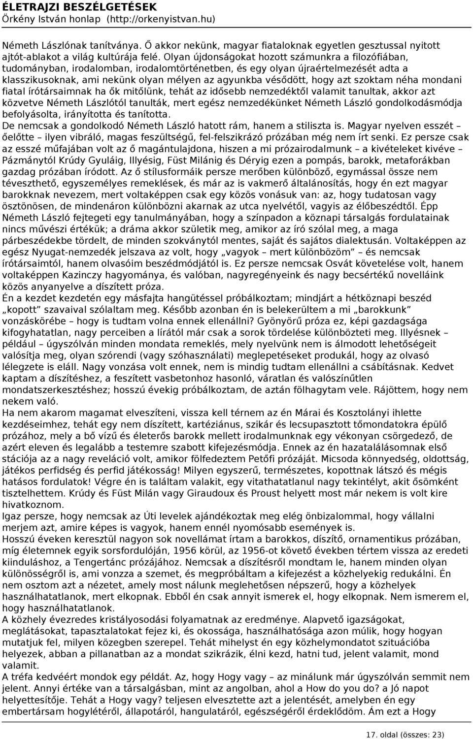 hogy azt szoktam néha mondani fiatal írótársaimnak ha ők mitőlünk, tehát az idősebb nemzedéktől valamit tanultak, akkor azt közvetve Németh Lászlótól tanulták, mert egész nemzedékünket Németh László