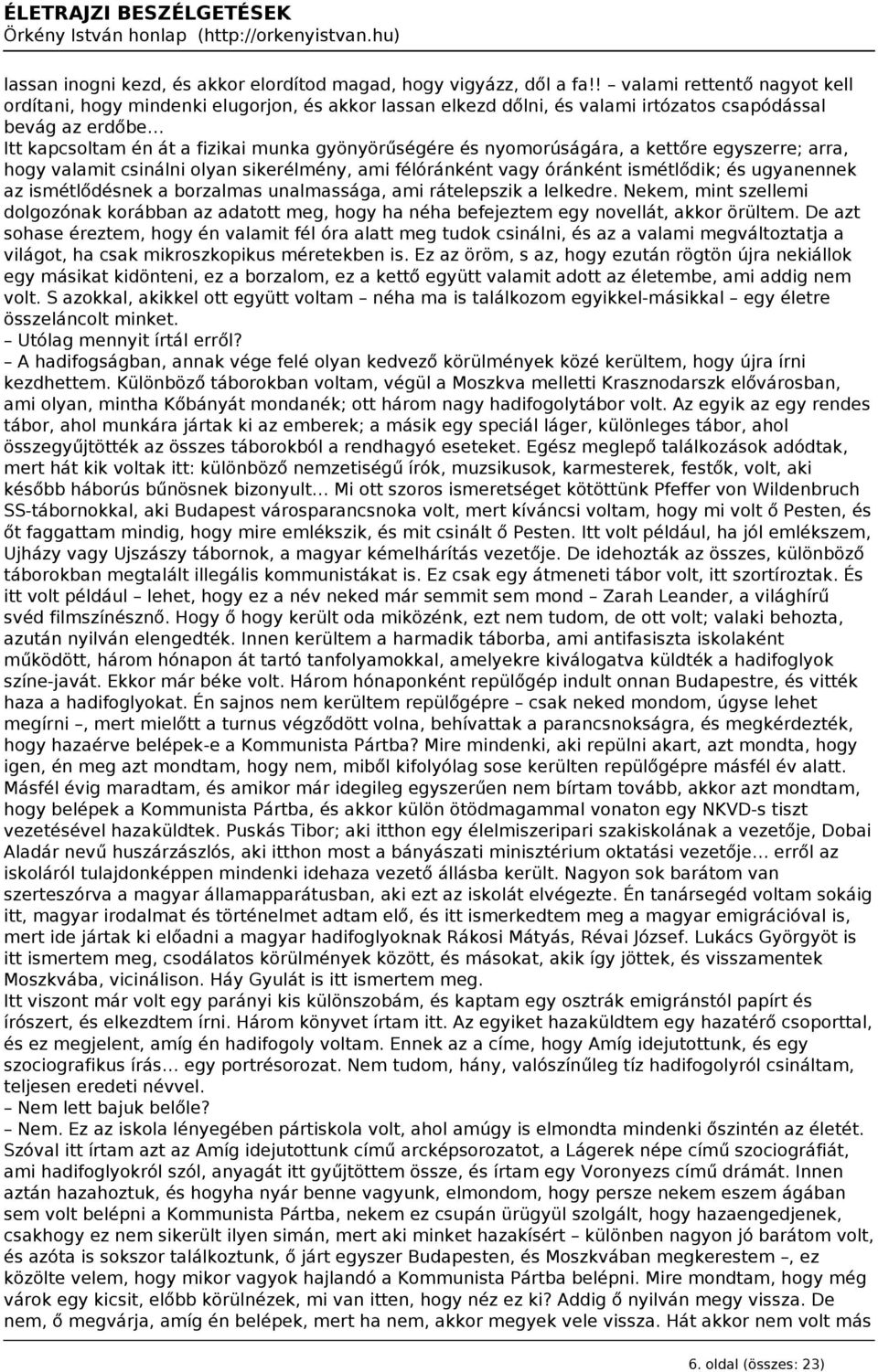 nyomorúságára, a kettőre egyszerre; arra, hogy valamit csinálni olyan sikerélmény, ami félóránként vagy óránként ismétlődik; és ugyanennek az ismétlődésnek a borzalmas unalmassága, ami rátelepszik a