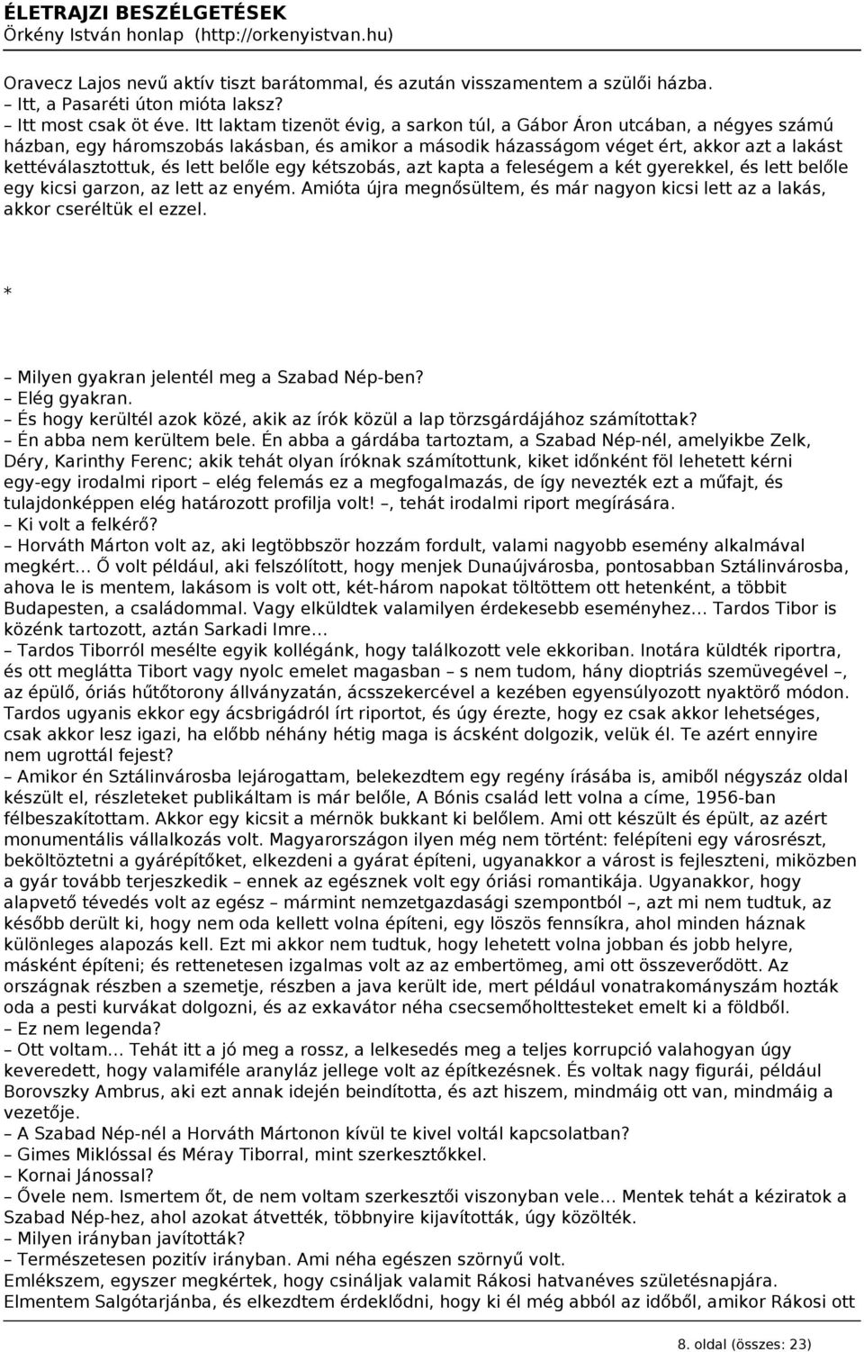 belőle egy kétszobás, azt kapta a feleségem a két gyerekkel, és lett belőle egy kicsi garzon, az lett az enyém. Amióta újra megnősültem, és már nagyon kicsi lett az a lakás, akkor cseréltük el ezzel.