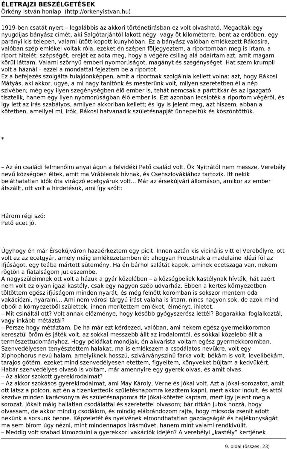 Ez a bányász valóban emlékezett Rákosira, valóban szép emlékei voltak róla, ezeket én szépen följegyeztem, a riportomban meg is írtam, a riport hitelét, szépségét, erejét ez adta meg, hogy a végére