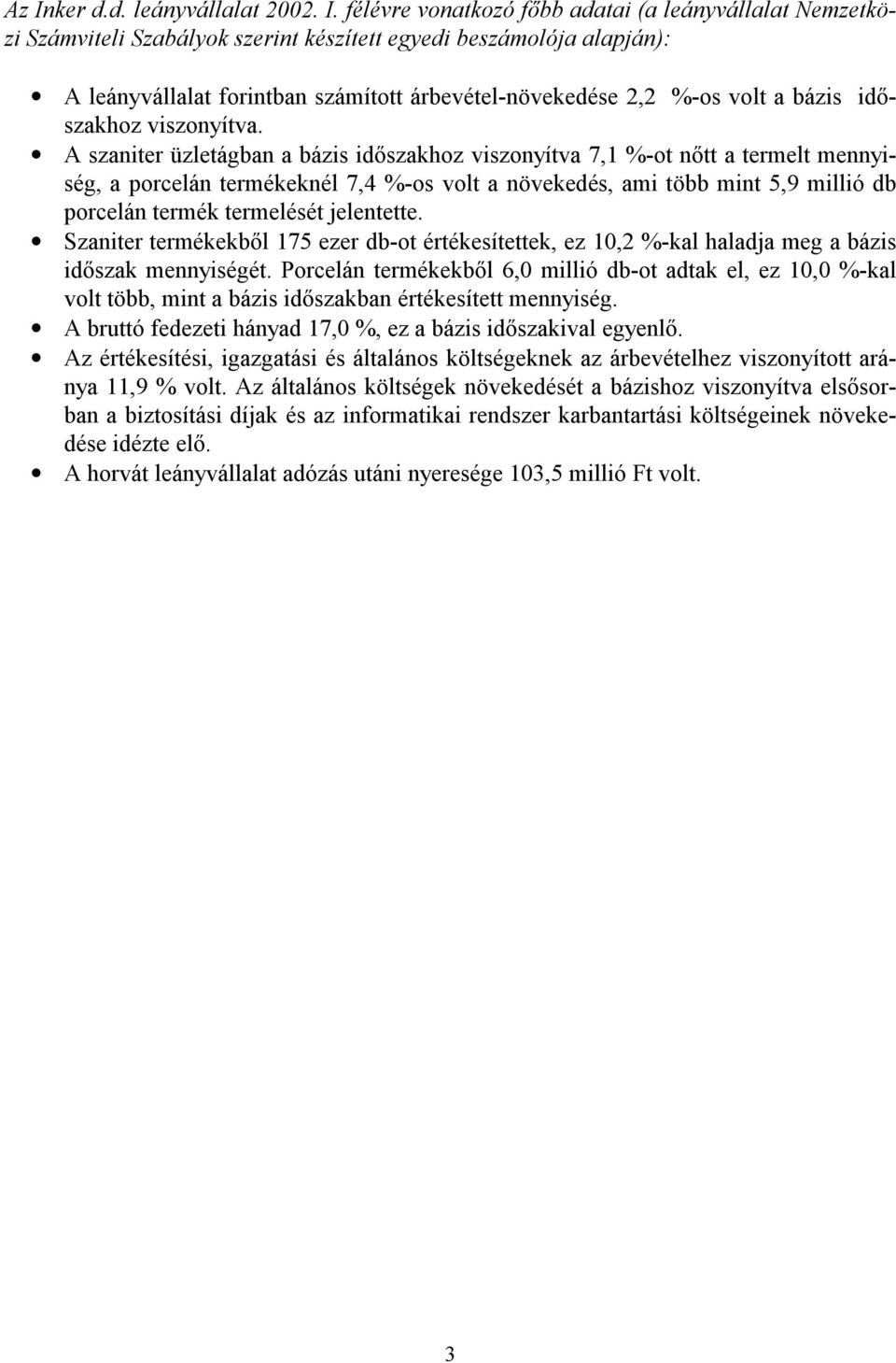 A szaniter üzletágban a bázis időszakhoz viszonyítva 7,1 %-ot nőtt a termelt mennyiség, a porcelán termékeknél 7,4 %-os volt a növekedés, ami több mint 5,9 millió db porcelán termék termelését