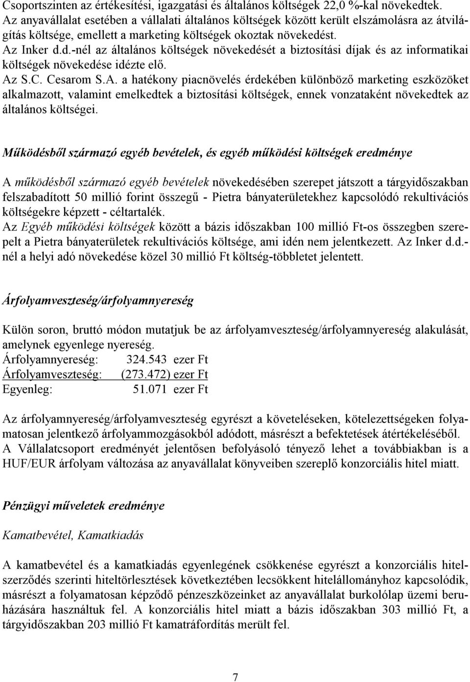 st. Az Inker d.d.-nél az általános költségek növekedését a biztosítási díjak és az informatikai költségek növekedése idézte elő. Az S.C. Cesarom S.A. a hatékony piacnövelés érdekében különböző marketing eszközöket alkalmazott, valamint emelkedtek a biztosítási költségek, ennek vonzataként növekedtek az általános költségei.