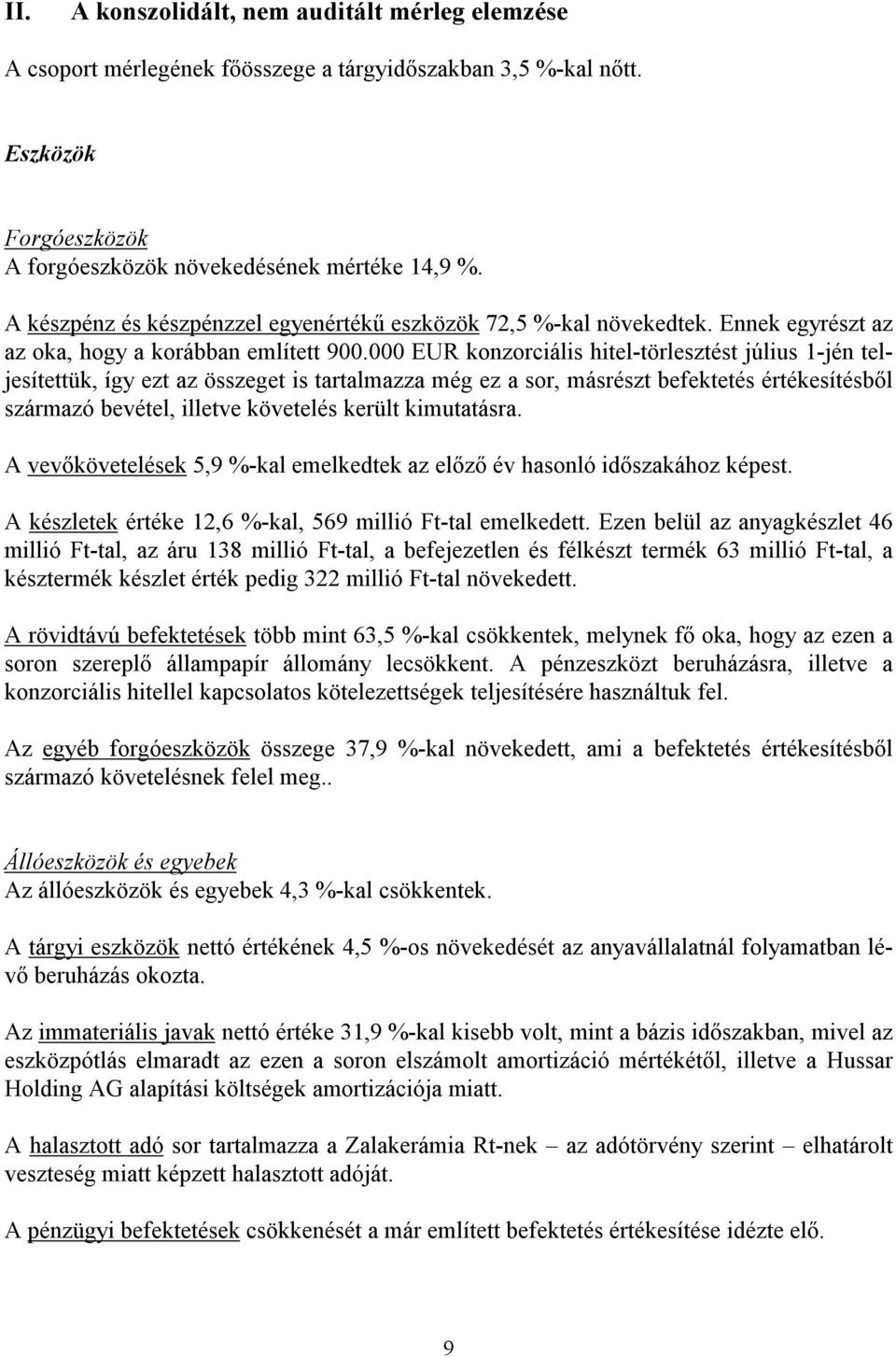 000 EUR konzorciális hitel-törlesztést július 1-jén teljesítettük, így ezt az összeget is tartalmazza még ez a sor, másrészt befektetés értékesítésből származó bevétel, illetve követelés került