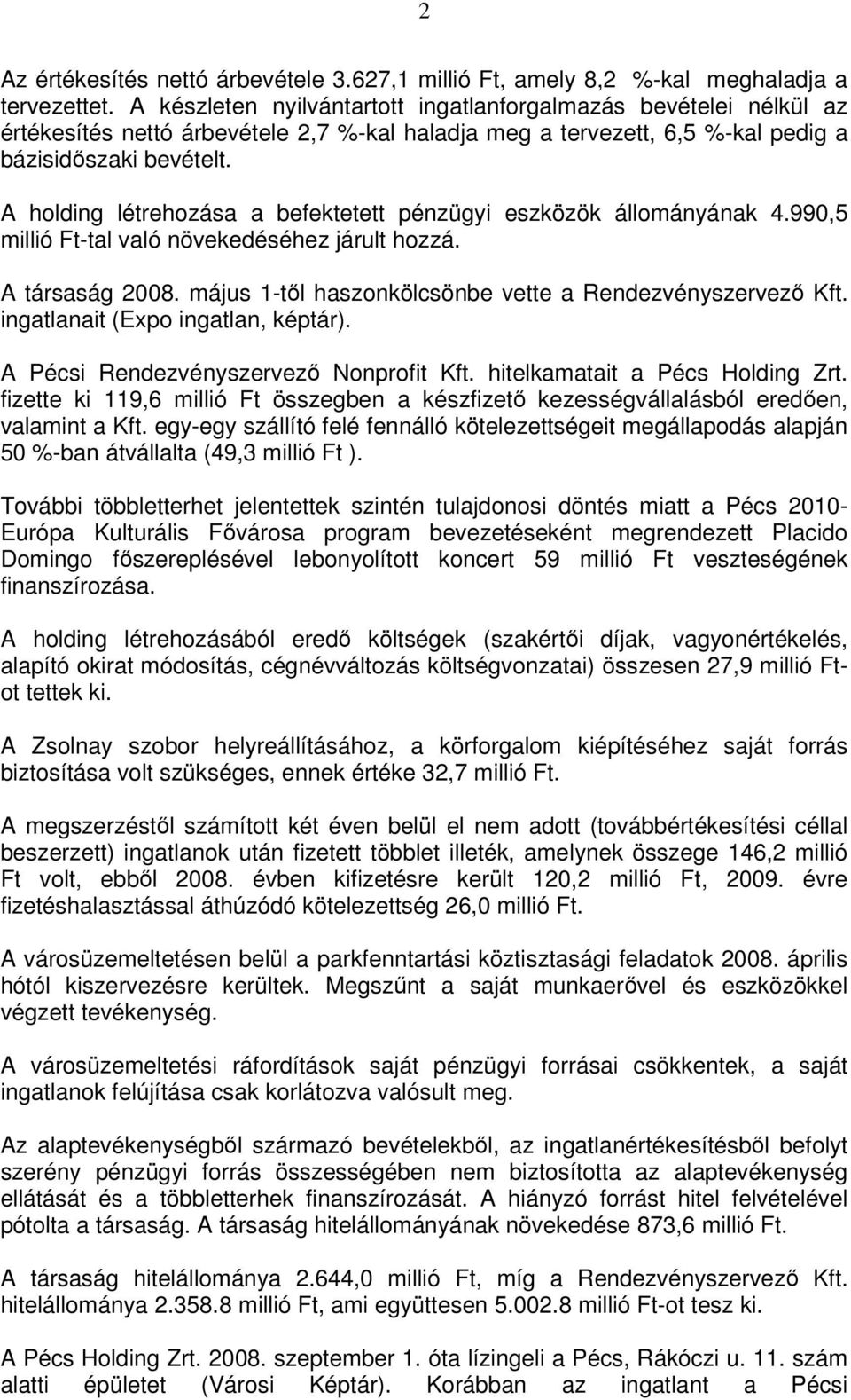 A holding létrehozása a befektetett pénzügyi eszközök állományának 4.990,5 millió Ft-tal való növekedéséhez járult hozzá. A társaság 2008. május 1-től haszonkölcsönbe vette a Rendezvényszervező Kft.