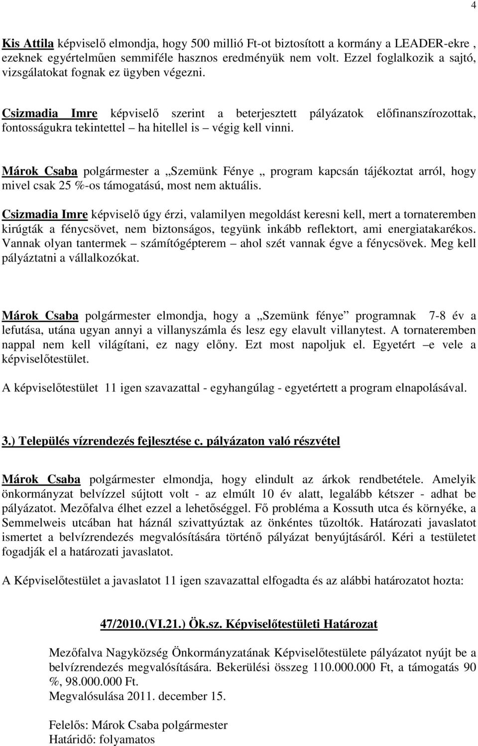 Csizmadia Imre képviselı szerint a beterjesztett pályázatok elıfinanszírozottak, fontosságukra tekintettel ha hitellel is végig kell vinni.