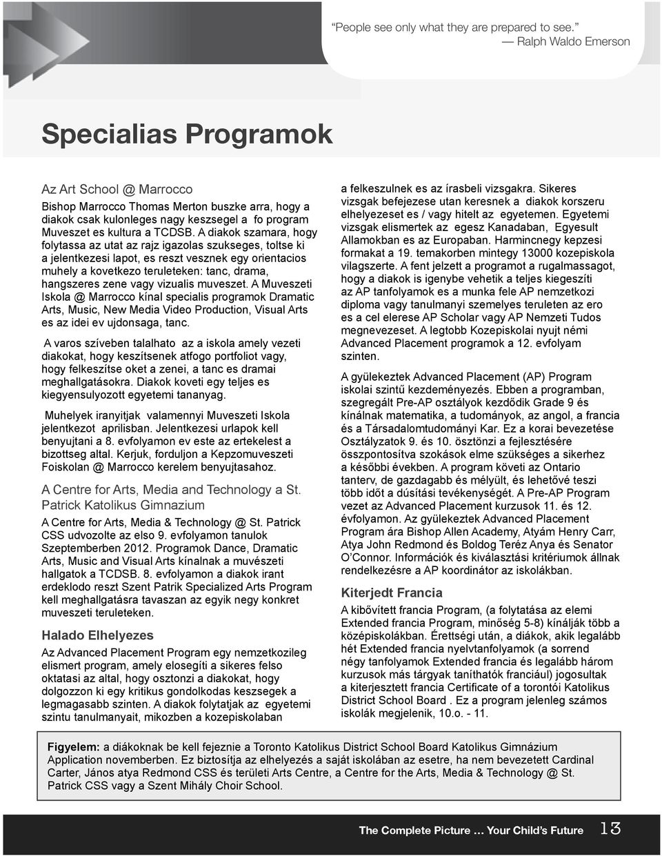 A diakok szamara, hogy folytassa az utat az rajz igazolas szukseges, toltse ki a jelentkezesi lapot, es reszt vesznek egy orientacios muhely a kovetkezo teruleteken: tanc, drama, hangszeres zene vagy