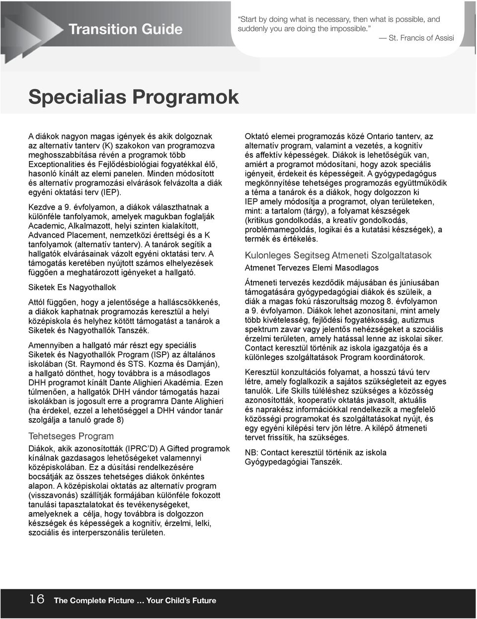 Francis of Assisi Specialias Programok A diákok nagyon magas igények és akik dolgoznak az alternatív tanterv (K) szakokon van programozva meghosszabbítása révén a programok több Exceptionalities és