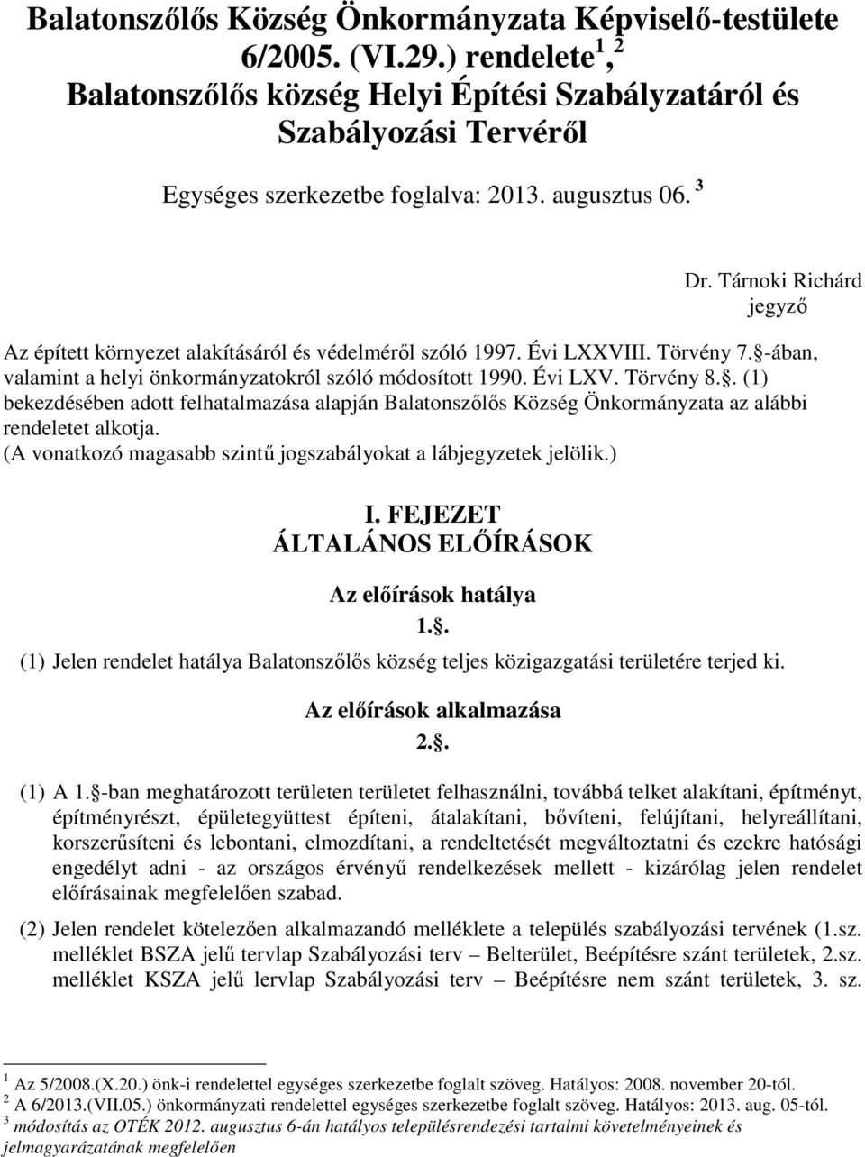 Törvény 8.. (1) bekezdésében adott felhatalmazása alapján Balatonszőlős Község Önkormányzata az alábbi rendeletet alkotja. (A vonatkozó magasabb szintű jogszabályokat a lábjegyzetek jelölik.) I.