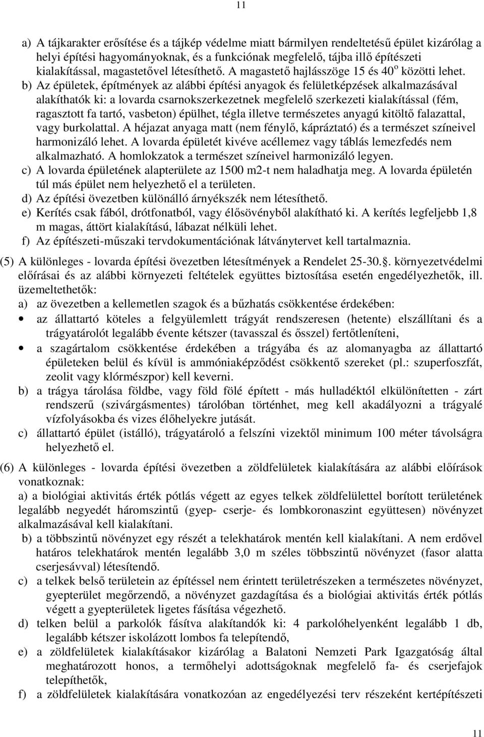 b) Az épületek, építmények az alábbi építési anyagok és felületképzések alkalmazásával alakíthatók ki: a lovarda csarnokszerkezetnek megfelelő szerkezeti kialakítással (fém, ragasztott fa tartó,