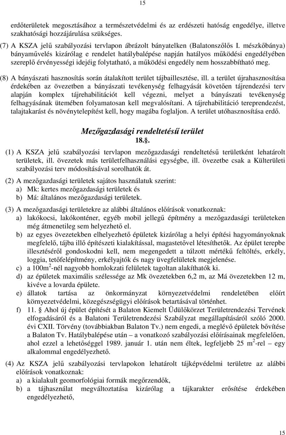 mészkőbánya) bányaművelés kizárólag e rendelet hatálybalépése napján hatályos működési engedélyében szereplő érvényességi idejéig folytatható, a működési engedély nem hosszabbítható meg.