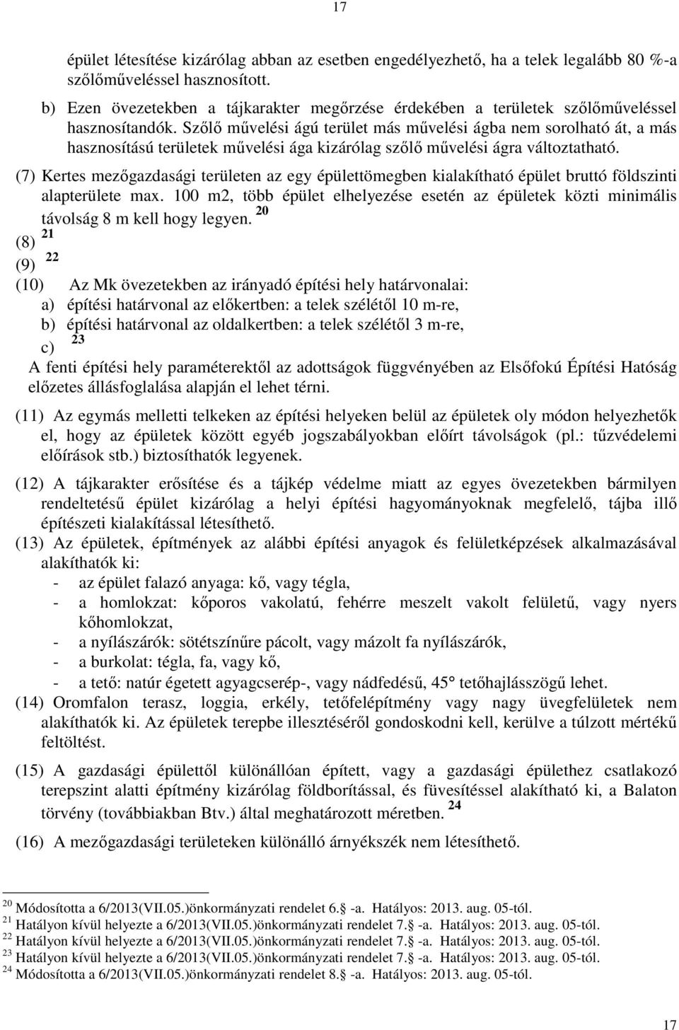 Szőlő művelési ágú terület más művelési ágba nem sorolható át, a más hasznosítású területek művelési ága kizárólag szőlő művelési ágra változtatható.