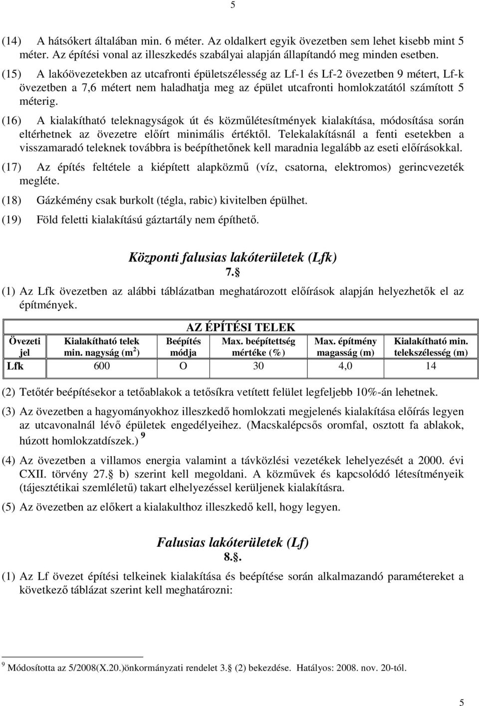 (16) A kialakítható teleknagyságok út és közműlétesítmények kialakítása, módosítása során eltérhetnek az övezetre előírt minimális értéktől.