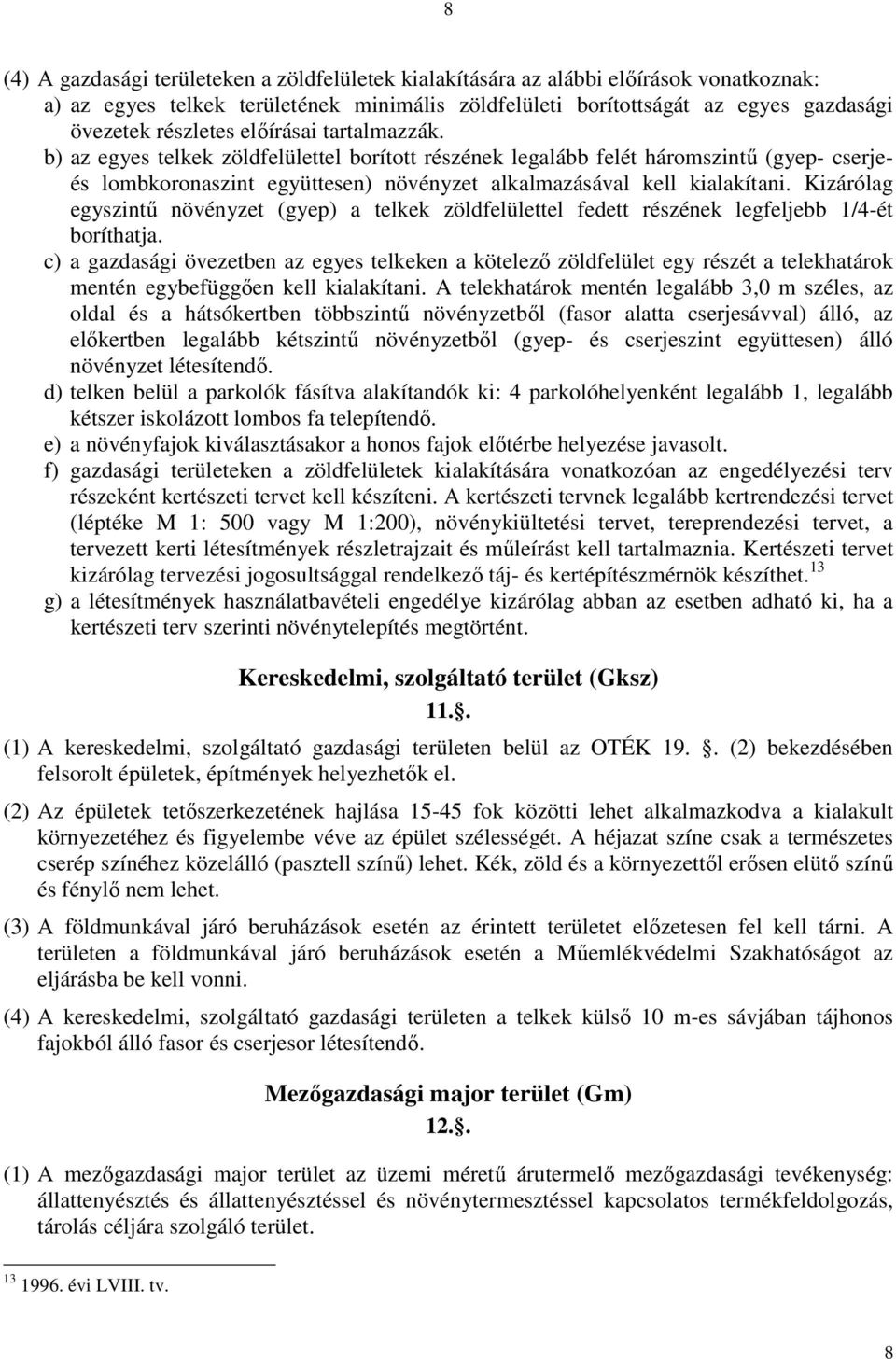 Kizárólag egyszintű növényzet (gyep) a telkek zöldfelülettel fedett részének legfeljebb 1/4-ét boríthatja.