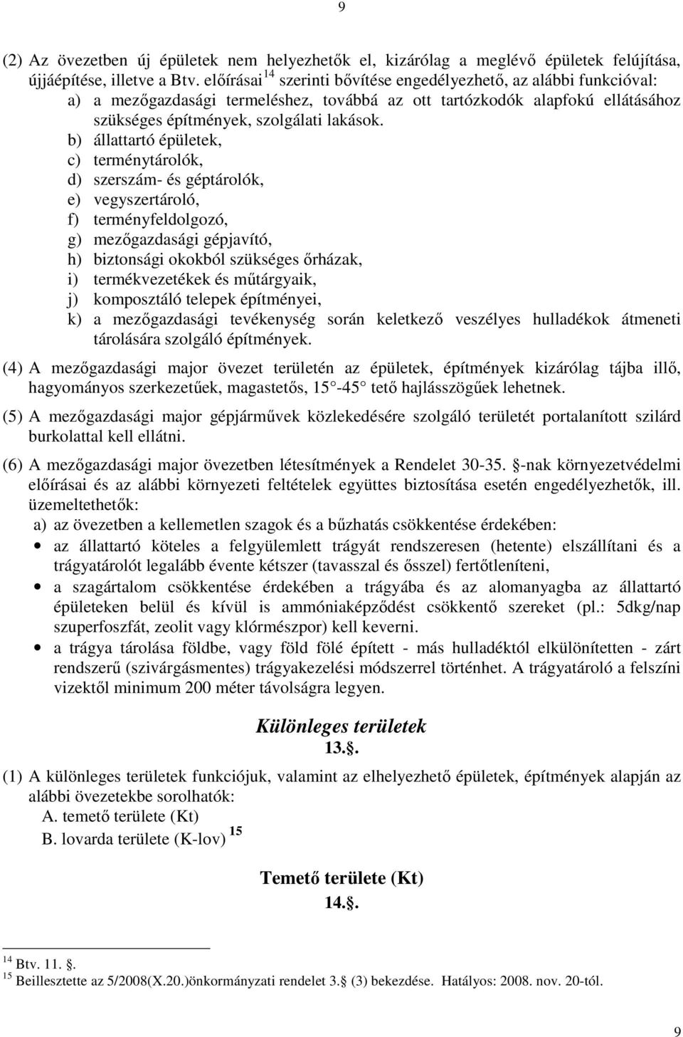 b) állattartó épületek, c) terménytárolók, d) szerszám- és géptárolók, e) vegyszertároló, f) terményfeldolgozó, g) mezőgazdasági gépjavító, h) biztonsági okokból szükséges őrházak, i) termékvezetékek