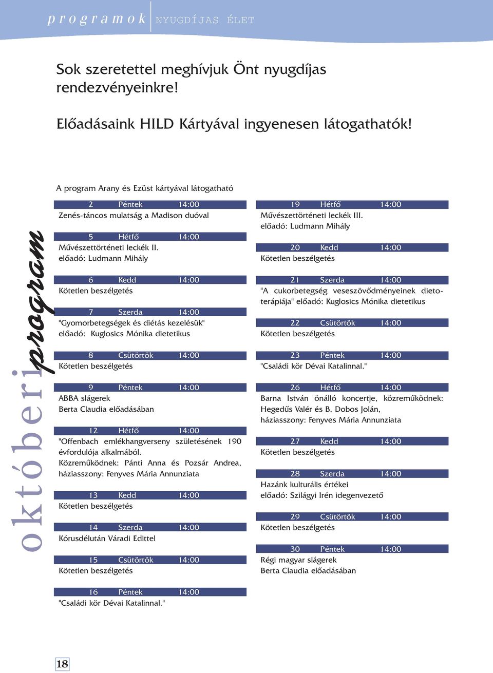 elôadó: Ludmann Mihály 6 Kedd 14:00 7 Szerda 14:00 "Gyomorbetegségek és diétás kezelésük" elôadó: Kuglosics Mónika dietetikus 8 Csütörtök 14:00 9 Péntek 14:00 ABBA slágerek Berta Claudia elôadásában