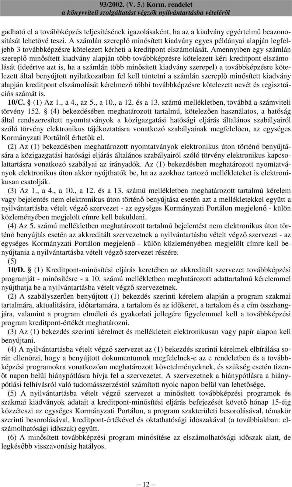 Amennyiben egy számlán szereplı minısített kiadvány alapján több továbbképzésre kötelezett kéri kreditpont elszámolását (ideértve azt is, ha a számlán több minısített kiadvány szerepel) a