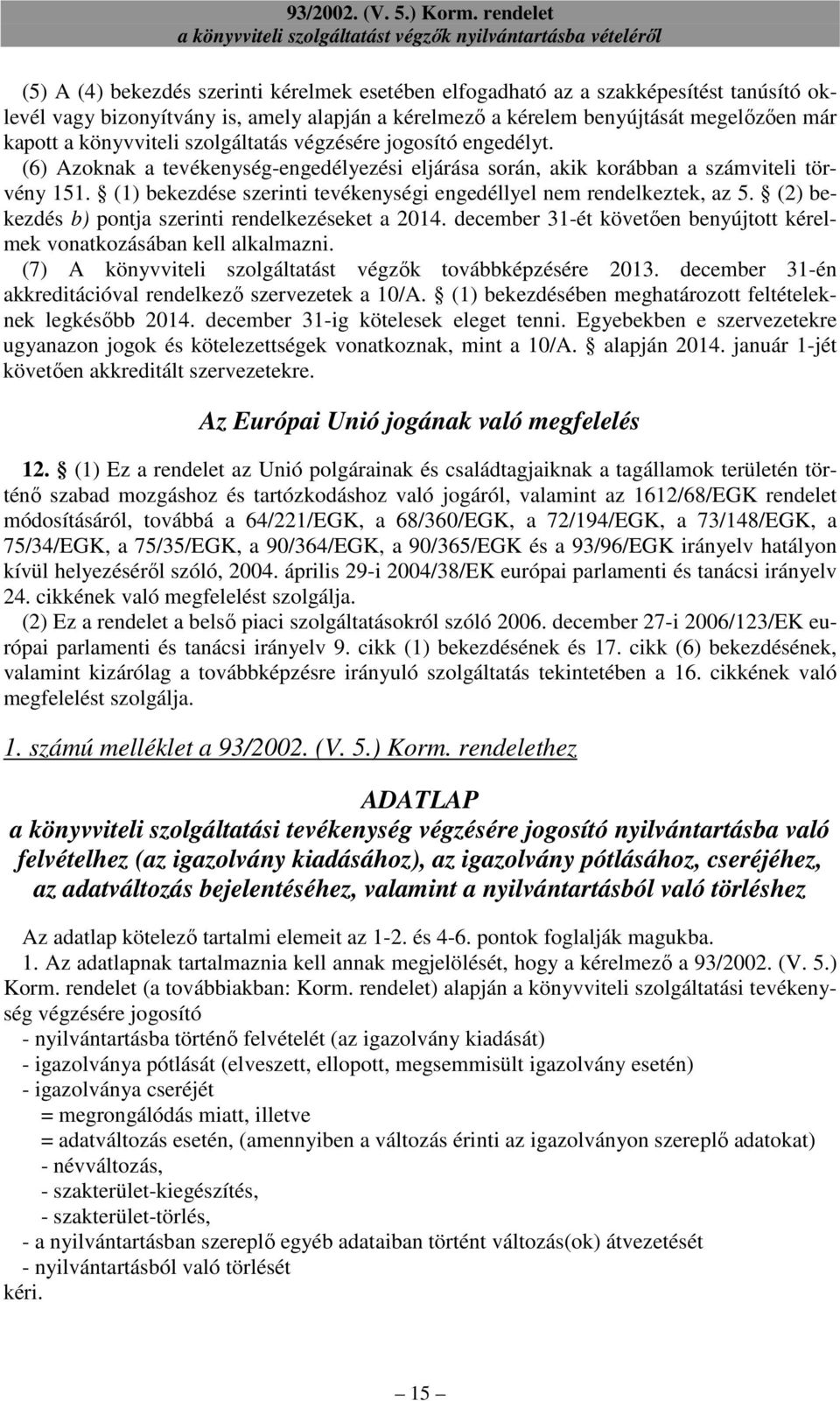 (1) bekezdése szerinti tevékenységi engedéllyel nem rendelkeztek, az 5. (2) bekezdés b) pontja szerinti rendelkezéseket a 2014.