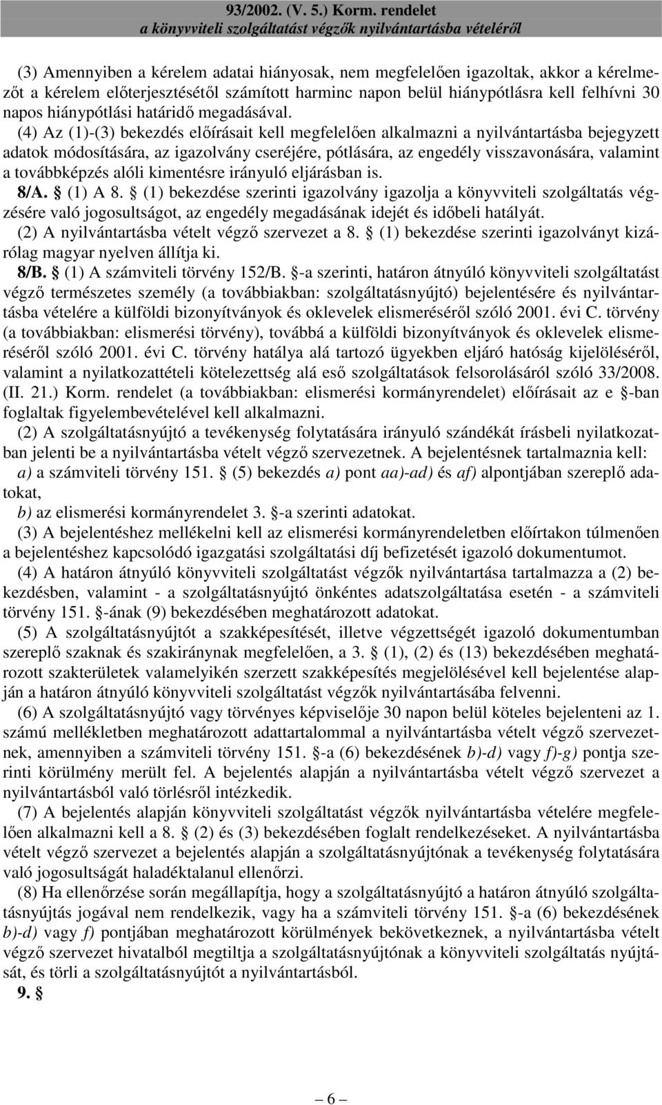 (4) Az (1)-(3) bekezdés elıírásait kell megfelelıen alkalmazni a nyilvántartásba bejegyzett adatok módosítására, az igazolvány cseréjére, pótlására, az engedély visszavonására, valamint a