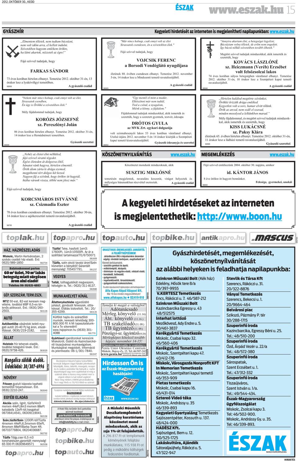 október -én, órakor lesz a lyukóvölgyi temetőben. 0 A gyászoló család "Már nincs holnap, csak ennyi volt az élet Sirassatok csendesen, én a szívetekben élek.