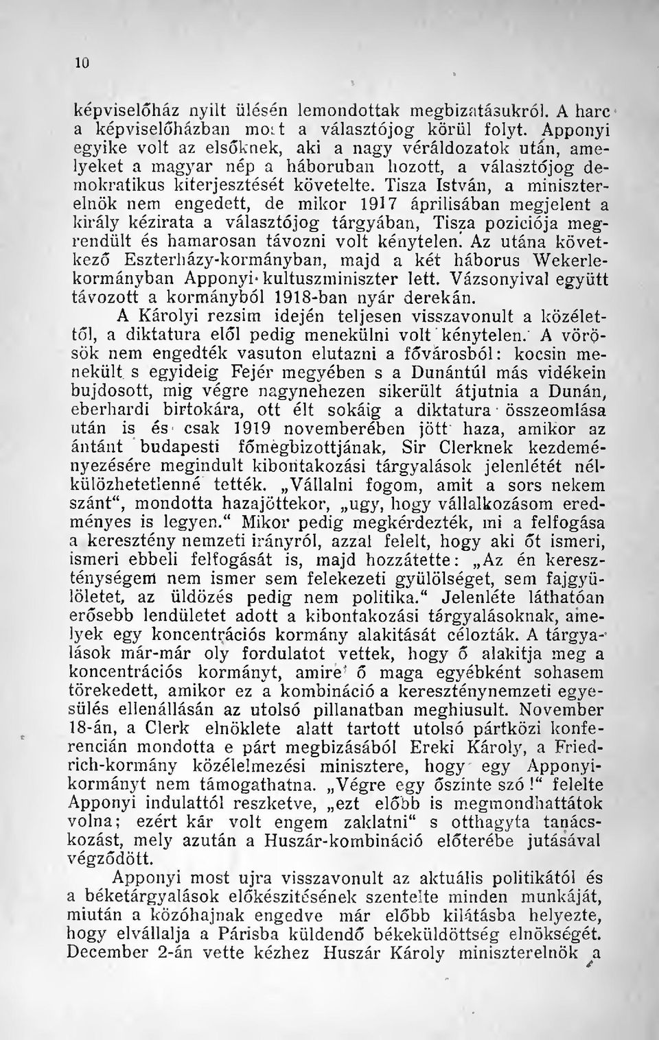 Tisza István, a miniszterelnök nem engedett, de mikor 1917 áprilisában megjelent a király kézirata a választójog tárgyában, Tisza pozíciója megrendült és hamarosan távozni volt kénytelen!