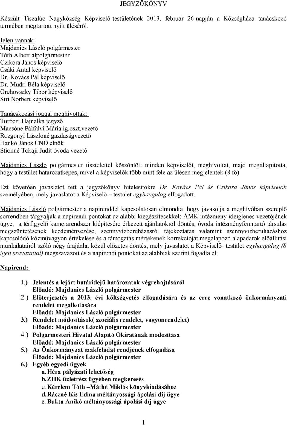 Mudri Béla képviselő Orehovszky Tibor képviselő Siri Norbert képviselő Tanácskozási joggal meghívottak: Macsóné Pálfalvi Mária ig.oszt.