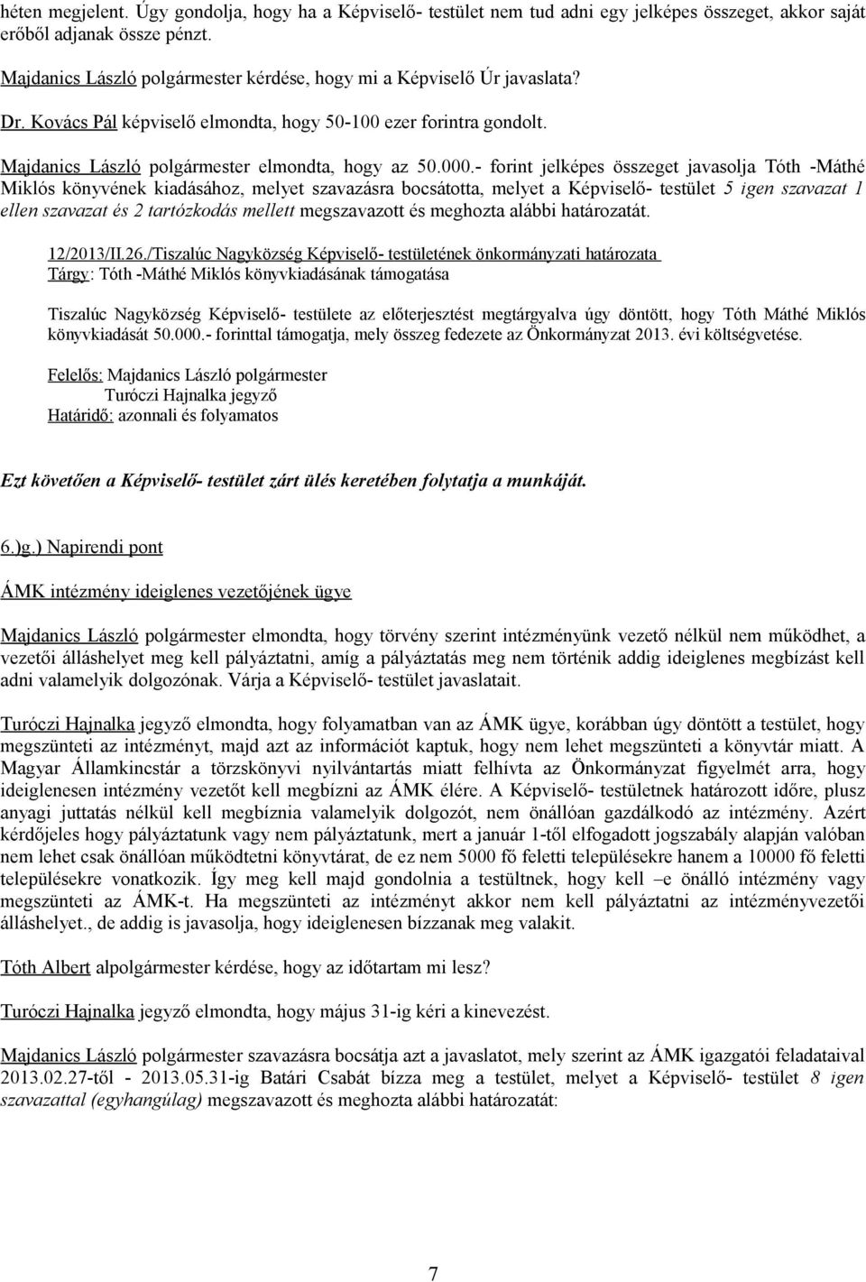 - forint jelképes összeget javasolja Tóth -Máthé Miklós könyvének kiadásához, melyet szavazásra bocsátotta, melyet a Képviselő- testület 5 igen szavazat 1 ellen szavazat és 2 tartózkodás mellett