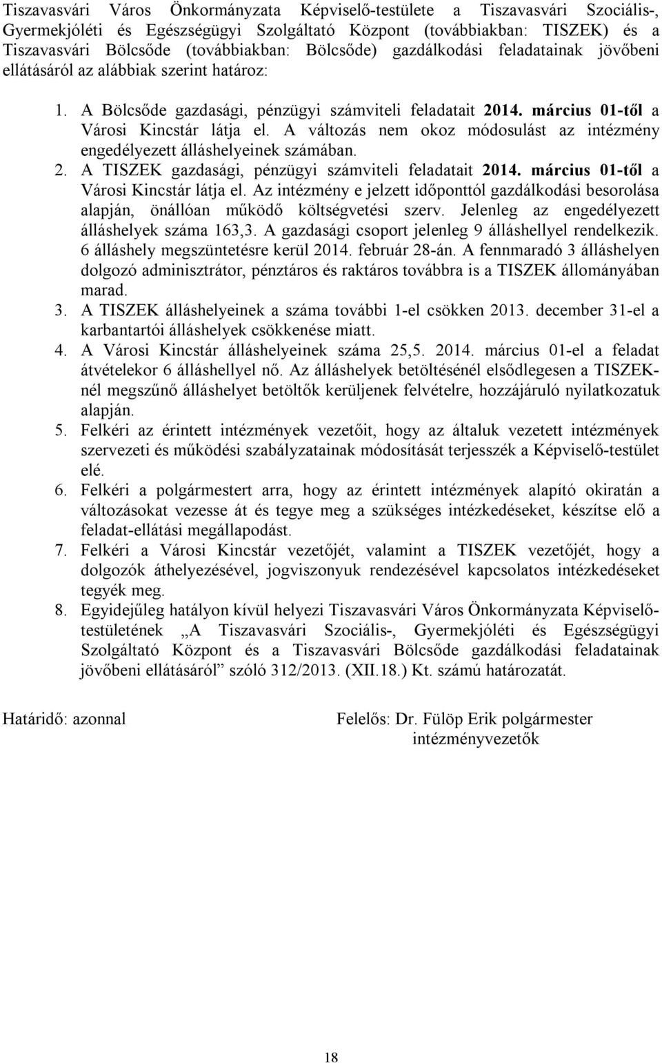 A változás nem okoz módosulást az intézmény engedélyezett álláshelyeinek számában. 2. A TISZEK gazdasági, pénzügyi számviteli feladatait 2014. március 01-től a Városi Kincstár látja el.