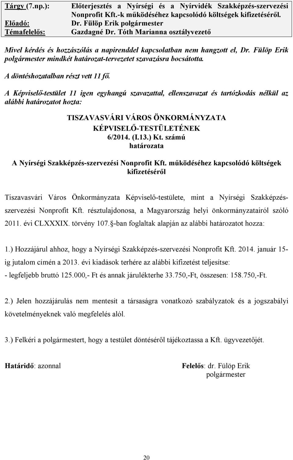 Fülöp Erik polgármester mindkét határozat-tervezetet szavazásra bocsátotta. A döntéshozatalban részt vett 11 fő.