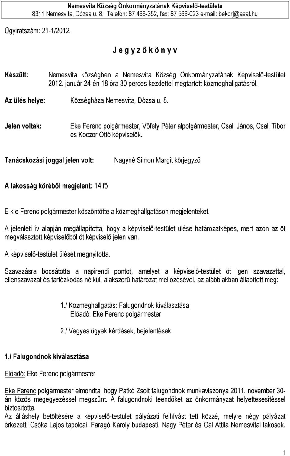 Az ülés helye: Községháza Nemesvita, Dózsa u. 8. Jelen voltak: Eke Ferenc polgármester, Vőfély Péter alpolgármester, Csali János, Csali Tibor és Koczor Ottó képviselők.