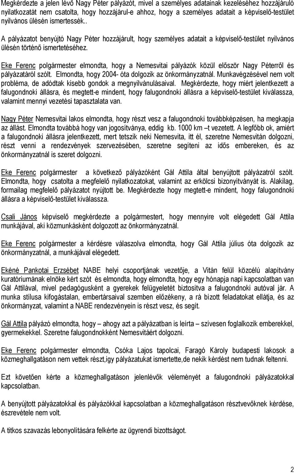 Eke Ferenc polgármester elmondta, hogy a Nemesvitai pályázók közül először Nagy Péterről és pályázatáról szólt. Elmondta, hogy 2004- óta dolgozik az önkormányzatnál.