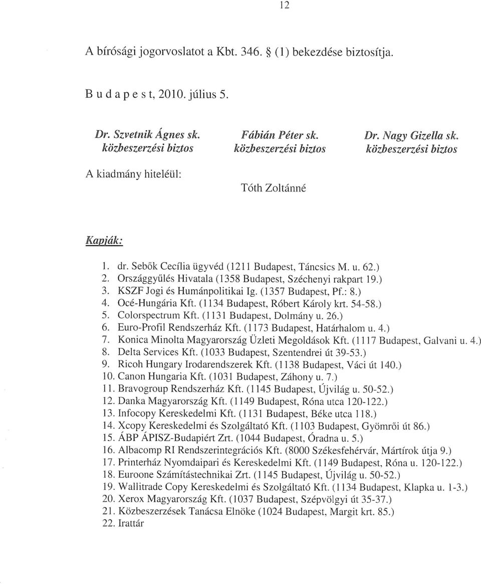 Országgyűlés Hivatala (1358 Budapest, Széchenyi rakpart 19.) 3. KSZF Jogi és Humánpolitikai Ig. (1357 Budapest, Pf. : 8.) 4. Océ-Hungária Kft. (1134 Budapest, Róbert Károly krt. 54-58.) 5.