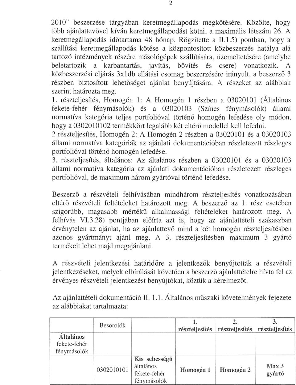 .1.5) pontban, hogy a szállítási keretmegállapodás kötése a központosított közbeszerzés hatálya alá tartozó intézmények részére másológépek szállítására, üzemeltetésére (amelybe beletartozik a