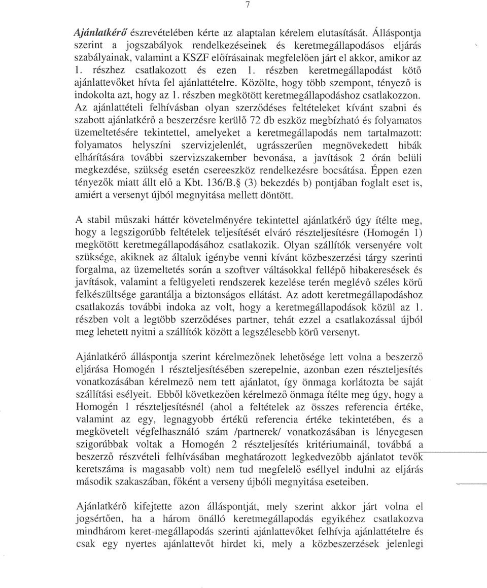 részben keretmegállapodást kötő ajánlattevőket hívta fel ajánlattételre. Közölte, hogy több szempont, tényező is indokolta azt, hogy az 1. részben megkötött keretmegállapodáshoz csatlakozzon.