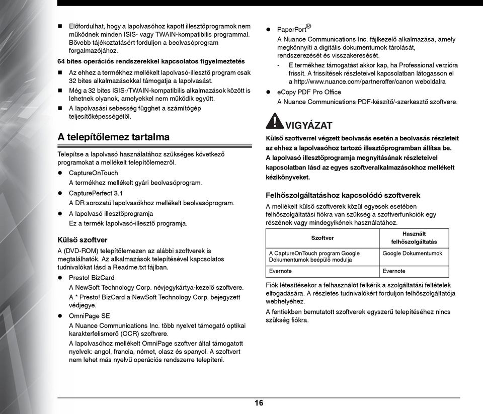 Még a 32 bites ISIS-/TWAIN-kompatibilis alkalmazások között is lehetnek olyanok, amelyekkel nem működik együtt. A lapolvasási sebesség függhet a számítógép teljesítőképességétől.