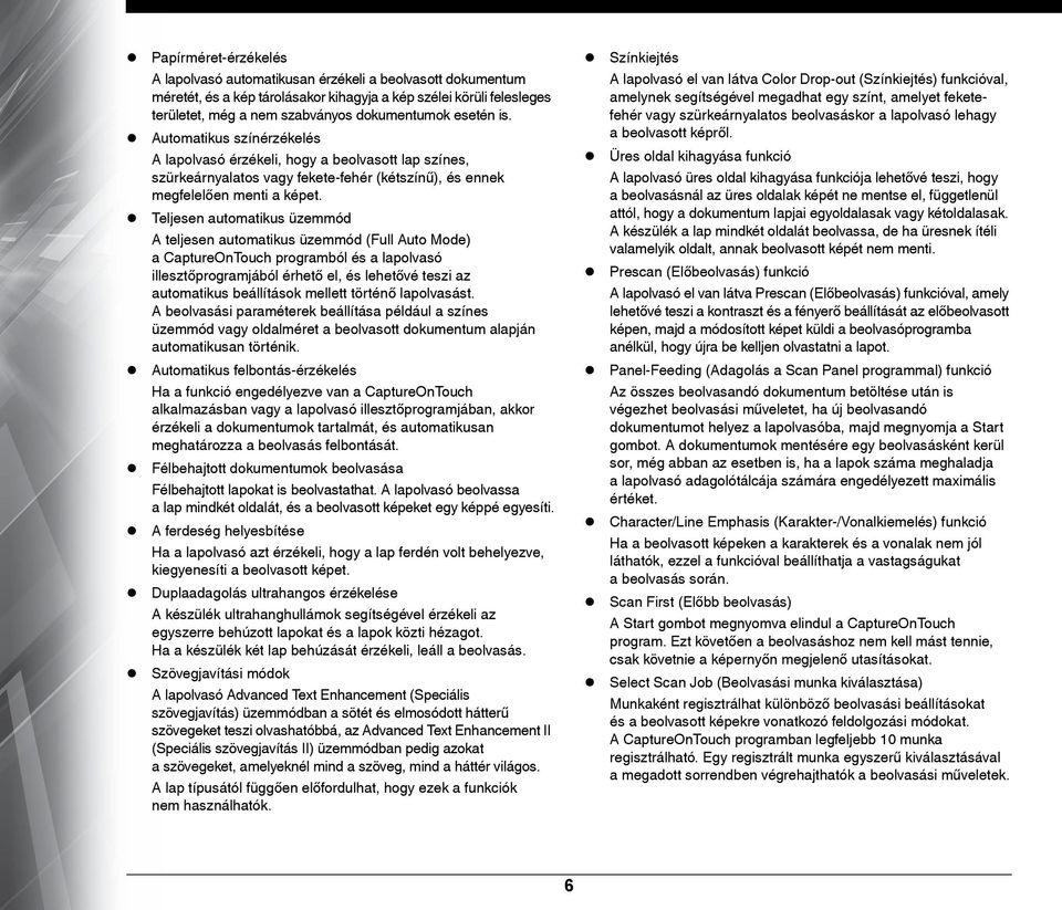 Teljesen automatikus üzemmód A teljesen automatikus üzemmód (Full Auto Mode) a CaptureOnTouch programból és a lapolvasó illesztőprogramjából érhető el, és lehetővé teszi az automatikus beállítások