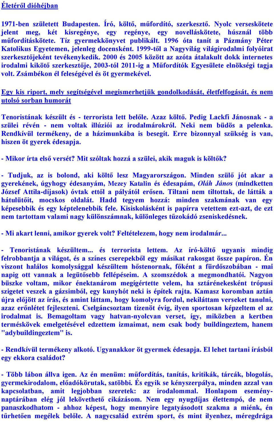 2000 és 2005 között az azóta átalakult dokk internetes irodalmi kikötő szerkesztője, 2003-tól 2011-ig a Műfordítók Egyesülete elnökségi tagja volt. Zsámbékon él feleségével és öt gyermekével.