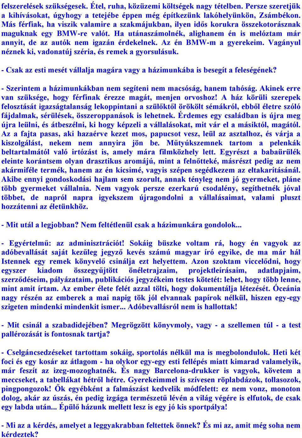 Ha utánaszámolnék, alighanem én is melóztam már annyit, de az autók nem igazán érdekelnek. Az én BMW-m a gyerekeim. Vagányul néznek ki, vadonatúj széria, és remek a gyorsulásuk.